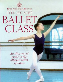 Step-by-step Ballet Class: Illustrated Guide to the Official Ballet Syllabus