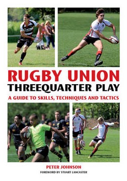 Rugby Union Threequarter Play: A Guide to Skills, Techniques and Tactics