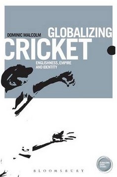 Globalizing Cricket: Englishness, Empire and Identity