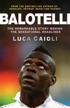 Balotelli: The Remarkable Story Behind the Sensational Headlines